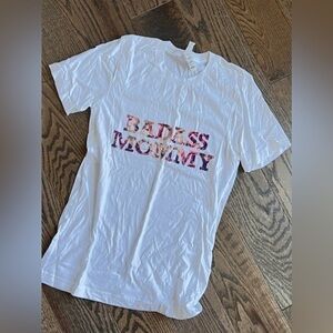 Badass mommy t shirt SMALL WOMEN’s NWOT
